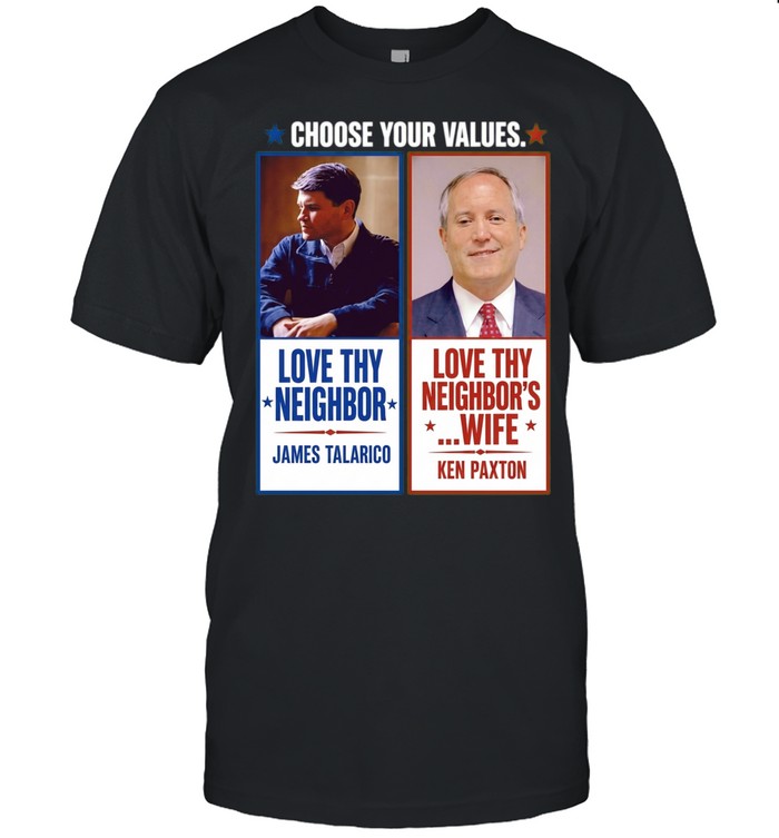James Talarico Ken Paxton Choose Your Values Love Thy Neighbor Love Thy Neighbors Unisex T-Shirt