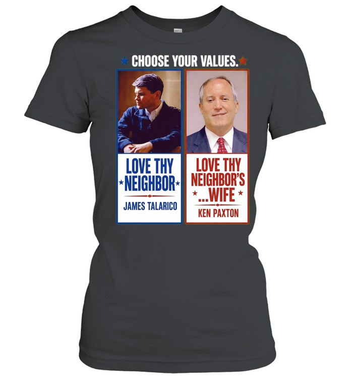 James Talarico Ken Paxton Choose Your Values Love Thy Neighbor Love Thy Neighbors Women T-Shirt