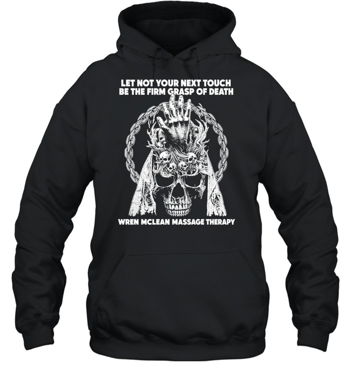 Let Not Your Next Touch Be the Firm Grasp of Death Wren Mclean Massage Therapy Hoodie