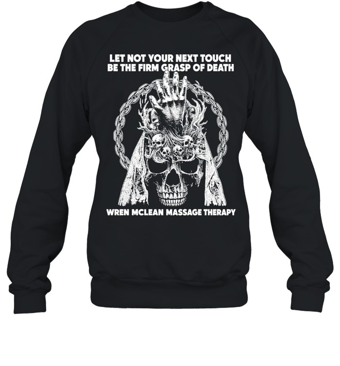 Let Not Your Next Touch Be the Firm Grasp of Death Wren Mclean Massage Therapy Sweatshirt
