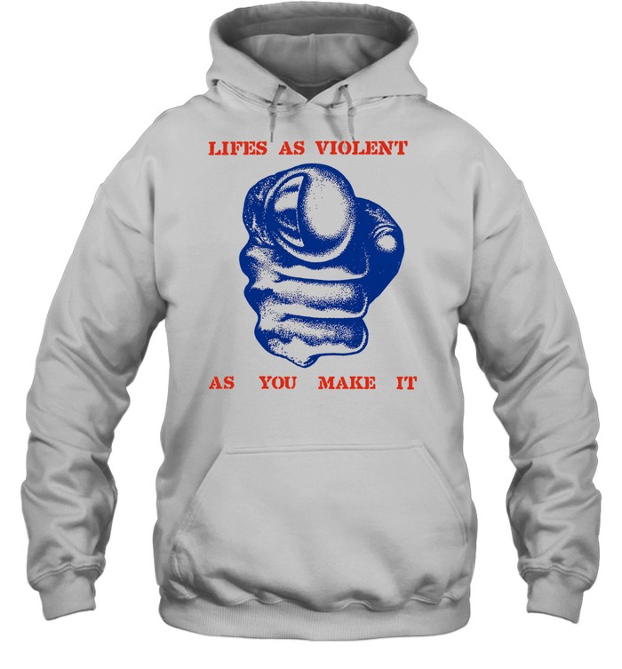 Lifes as violent as you make it fist Hoodie