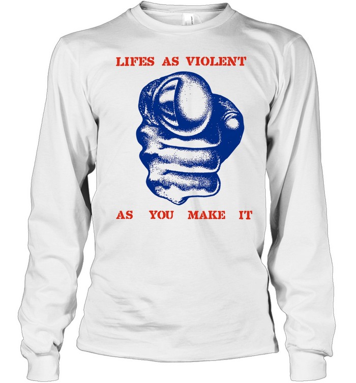 Lifes as violent as you make it fist Long Sleeve Tee