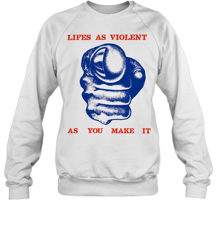Lifes as violent as you make it fist Sweatshirt