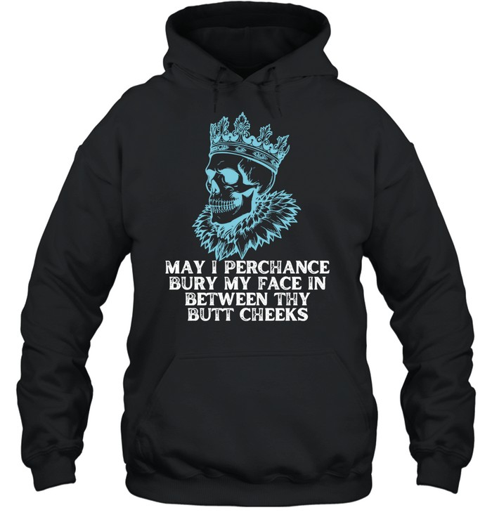 May I Perchance Bury My Face in Between Thy Butt Cheeks Hoodie
