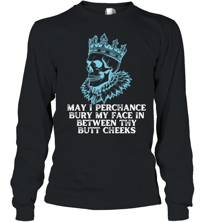 May I Perchance Bury My Face in Between Thy Butt Cheeks Long Sleeve Tee