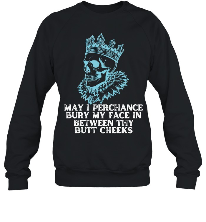 May I Perchance Bury My Face in Between Thy Butt Cheeks Sweatshirt