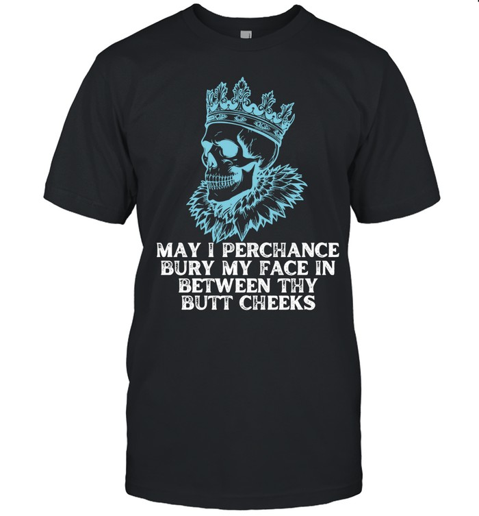 May I Perchance Bury My Face in Between Thy Butt Cheeks Unisex T-Shirt