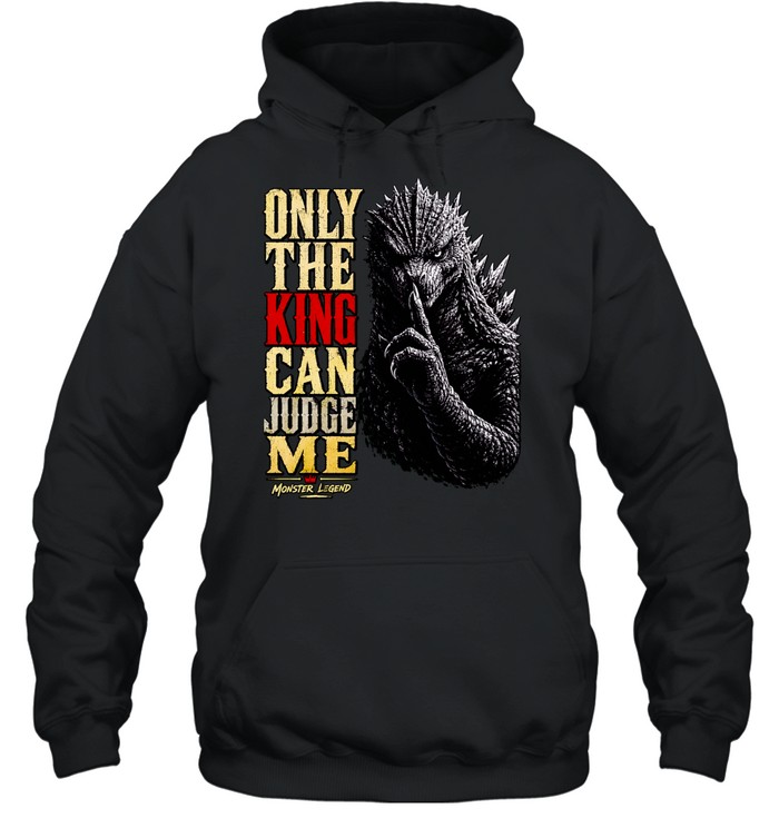 Monster Legend Godzilla Shushing Only the King Can Judge Me Hoodie