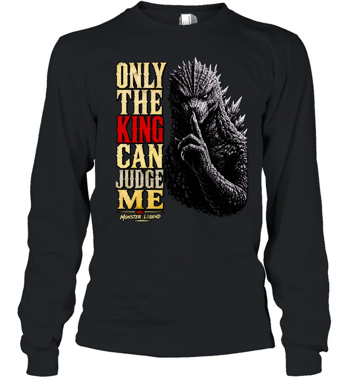 Monster Legend Godzilla Shushing Only the King Can Judge Me Long Sleeve Tee