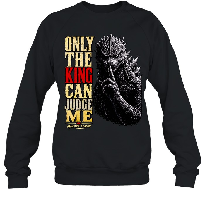 Monster Legend Godzilla Shushing Only the King Can Judge Me Sweatshirt