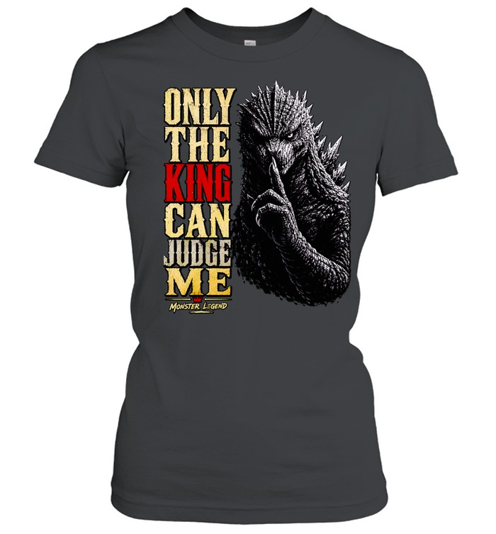 Monster Legend Godzilla Shushing Only the King Can Judge Me Women T-Shirt