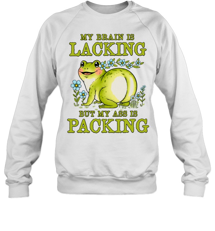 My Brain Is Lacking but My Ass Is Packing Sweatshirt