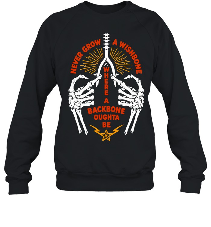 Never Grow a Wishbone Where a Backbone Oughta Be Sweatshirt