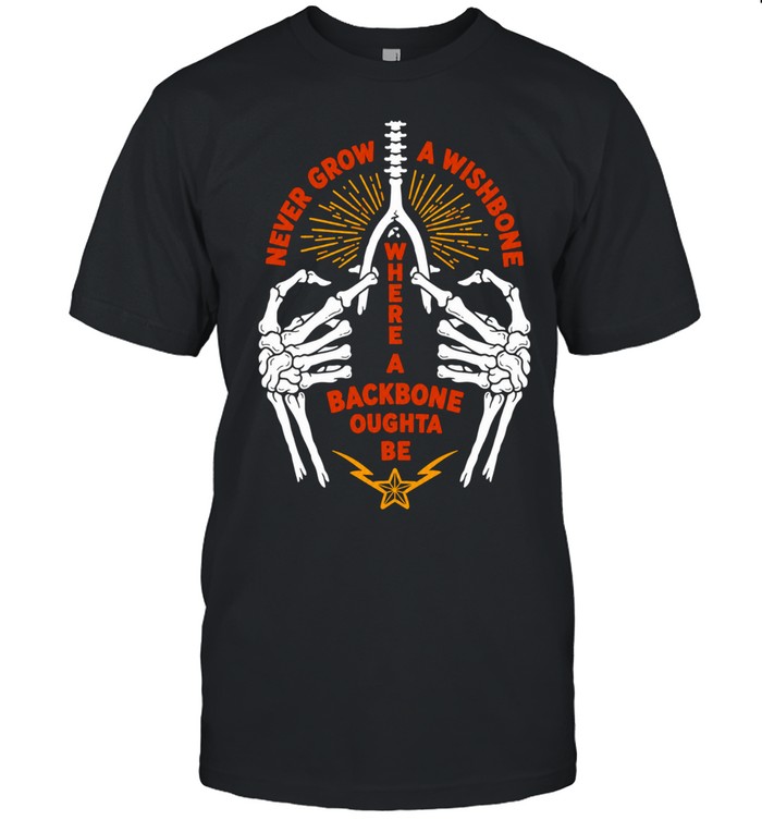 Never Grow a Wishbone Where a Backbone Oughta Be Unisex T-Shirt