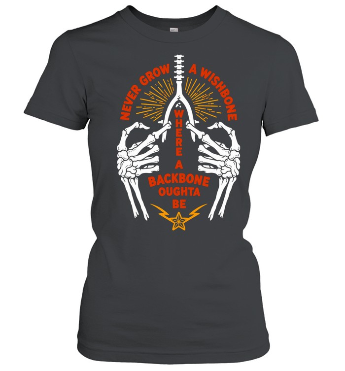 Never Grow a Wishbone Where a Backbone Oughta Be Women T-Shirt