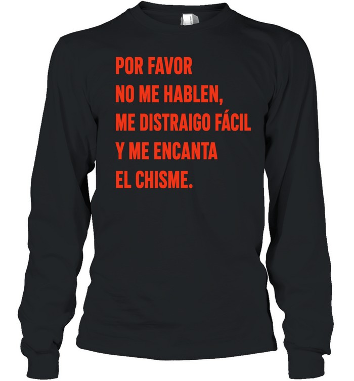 Por Favor No Me Hablen Me Distraigo Fácil y Me Encanta el Chisme Long Sleeve Tee