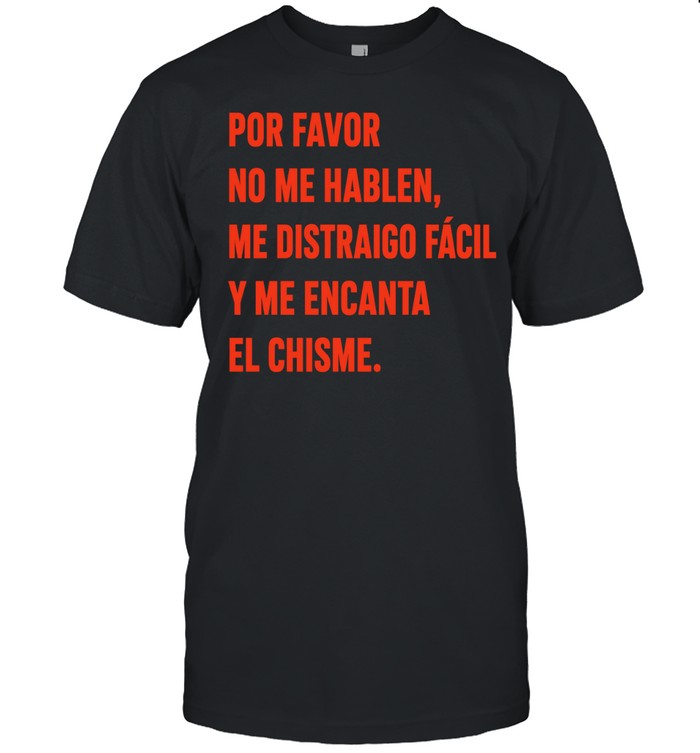 Por Favor No Me Hablen Me Distraigo Fácil y Me Encanta el Chisme Unisex T-Shirt