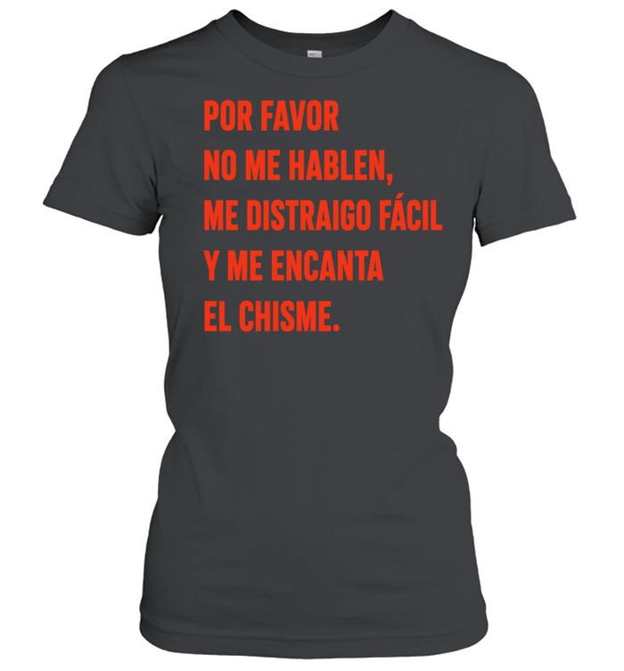 Por Favor No Me Hablen Me Distraigo Fácil y Me Encanta el Chisme Women T-Shirt