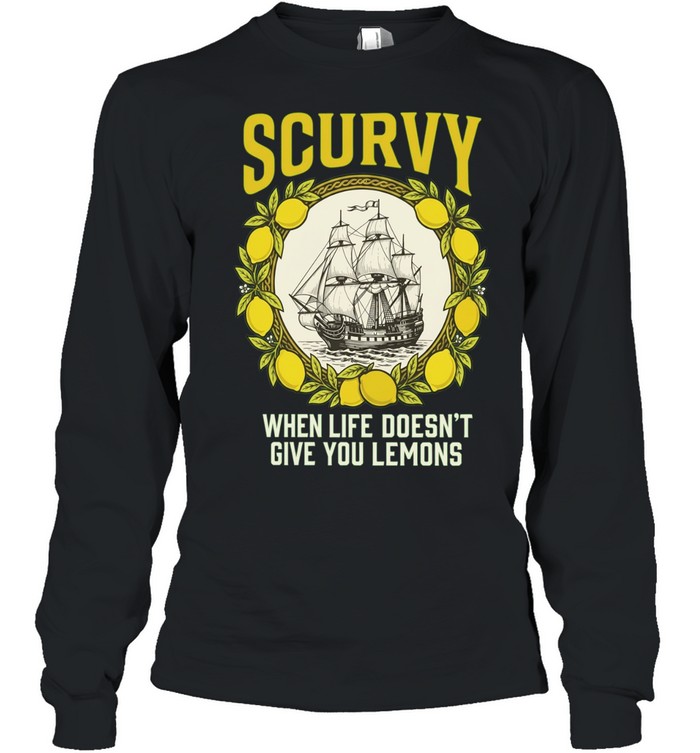 Scurvy when life does not give you lemons sailing ship maritime adventure Long Sleeve Tee