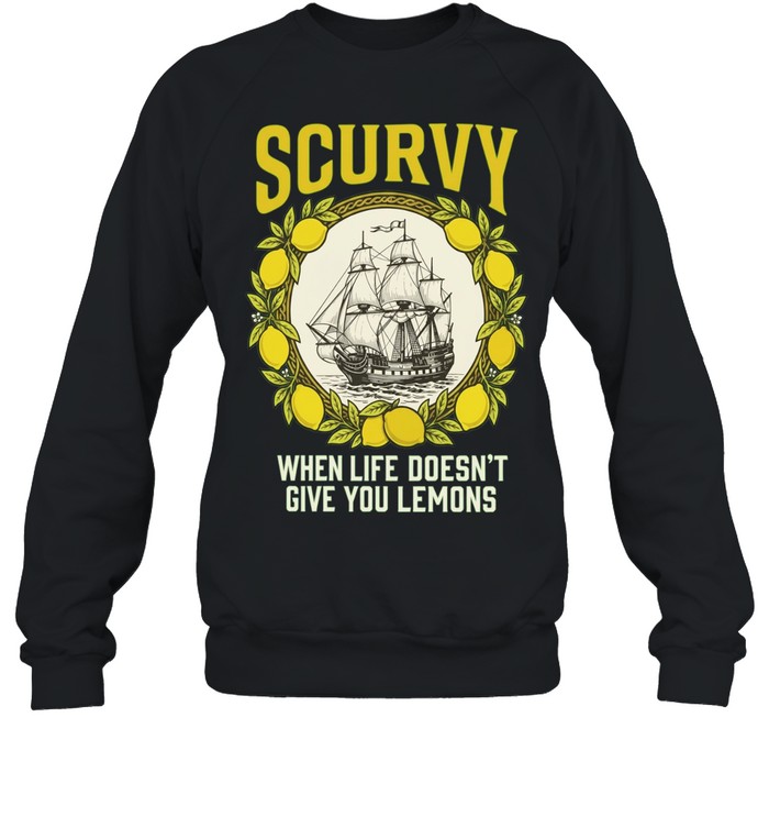 Scurvy when life does not give you lemons sailing ship maritime adventure Sweatshirt
