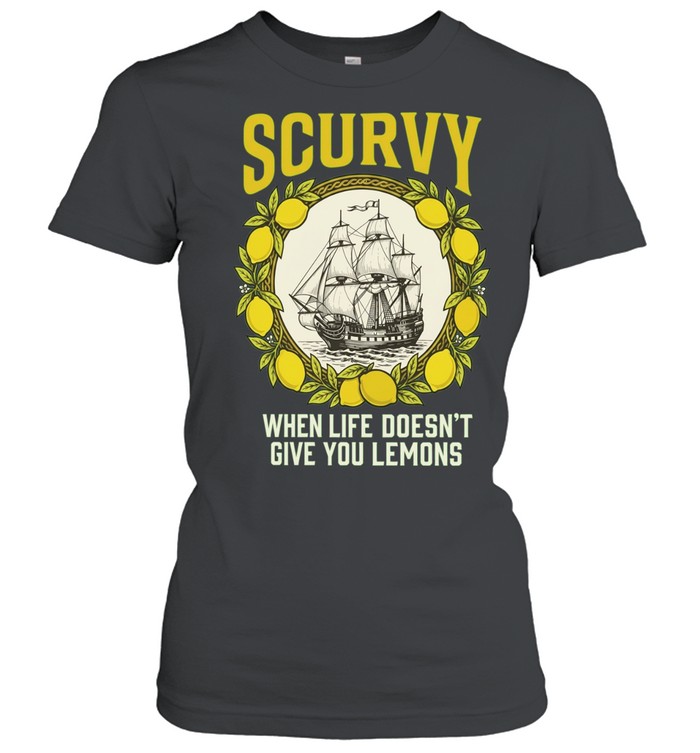 Scurvy when life does not give you lemons sailing ship maritime adventure Women T-Shirt