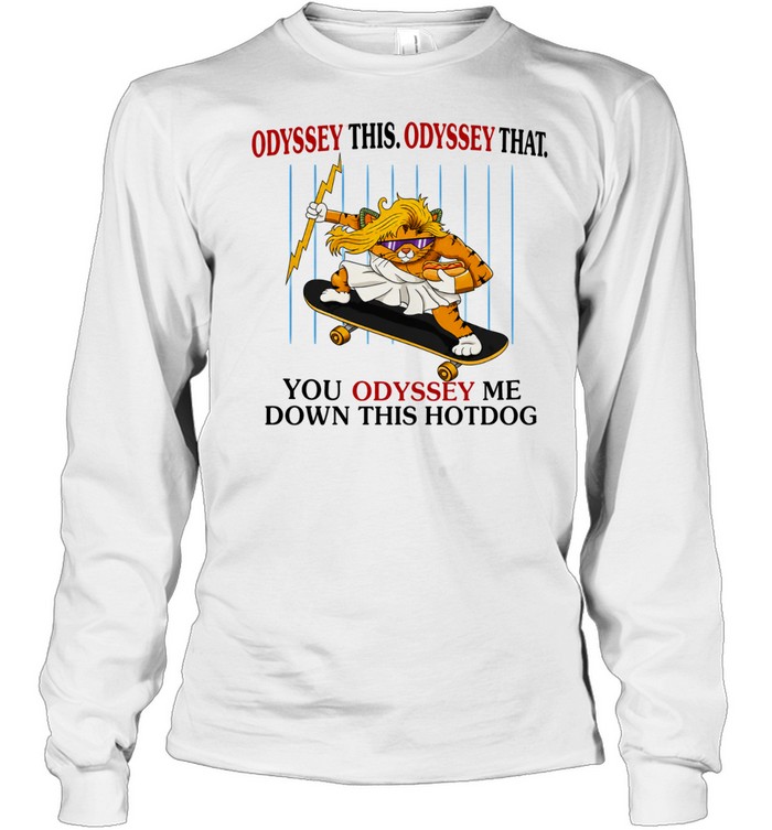 Skater Zeus Cat Odyssey This Odyssey That You Odyssey me down this hotdog Long Sleeve Tee