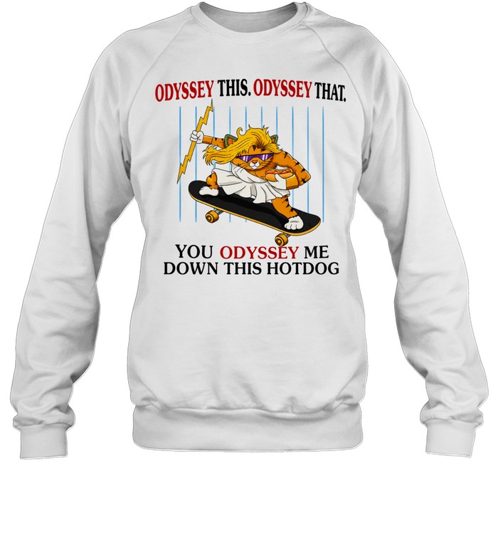 Skater Zeus Cat Odyssey This Odyssey That You Odyssey me down this hotdog Sweatshirt