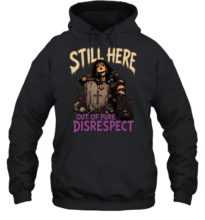 Still Here Out Of Pure Disrespect Hoodie