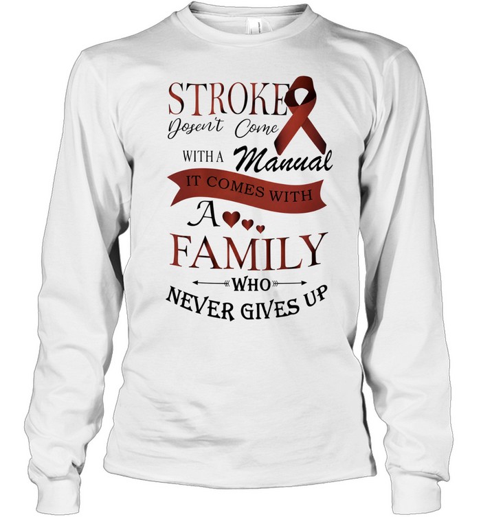 Stroke Doesn’t Come with a Manual It Comes with a Family Who Never Gives Up Long Sleeve Tee