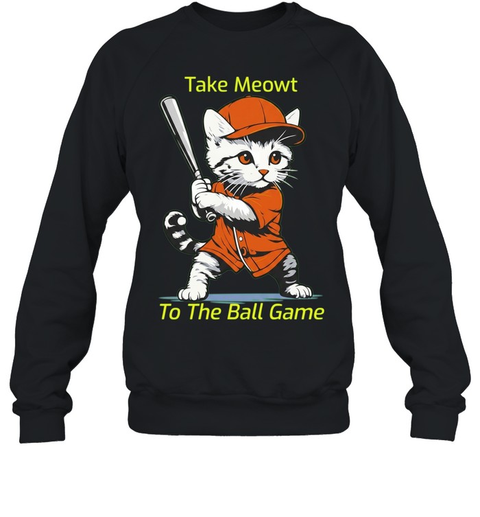 Take meowt to the ball game Sweatshirt