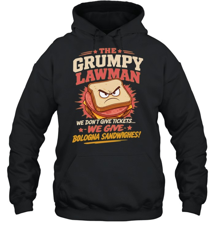 The Grumpy Lawman We Don’t Give Tickets We Give Bologna Sandwiches Hoodie