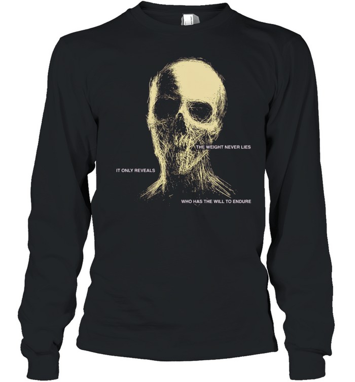 The Weight Never Lies It Only Reveals Who Has the Will to Endure Long Sleeve Tee