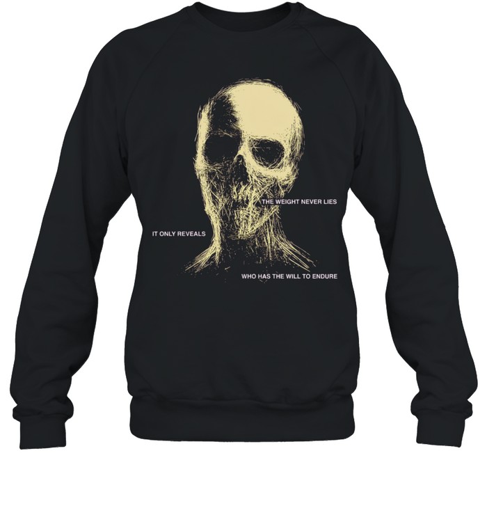 The Weight Never Lies It Only Reveals Who Has the Will to Endure Sweatshirt