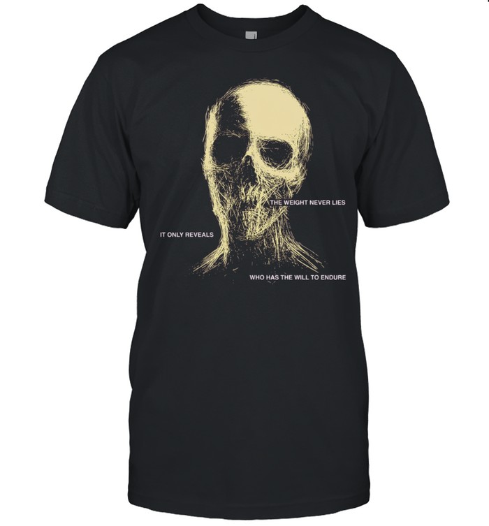 The Weight Never Lies It Only Reveals Who Has the Will to Endure Unisex T-Shirt