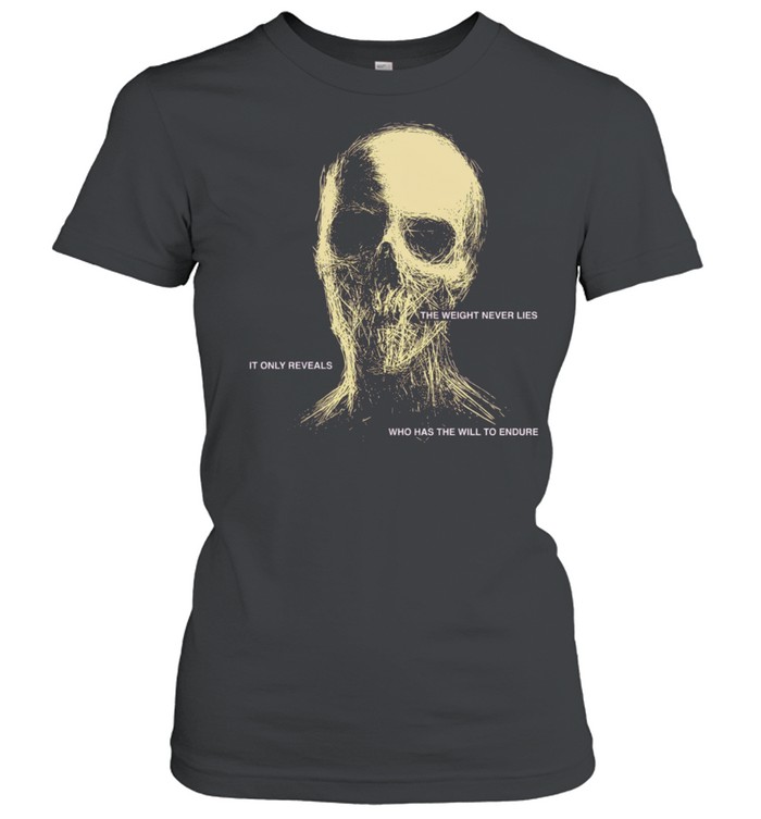 The Weight Never Lies It Only Reveals Who Has the Will to Endure Women T-Shirt