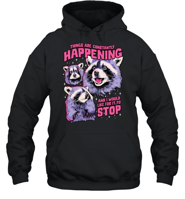 Things are constantly happening and I would like for it to stop raccoon Hoodie
