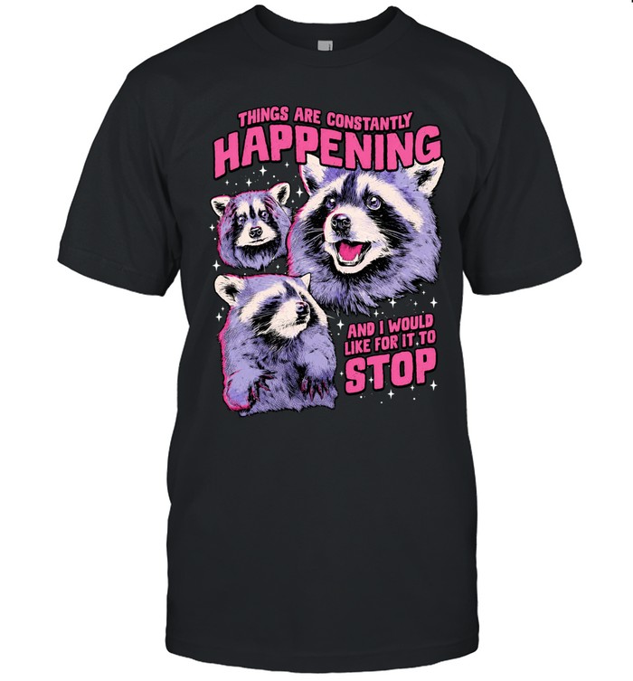 Things are constantly happening and I would like for it to stop raccoon Unisex T-Shirt
