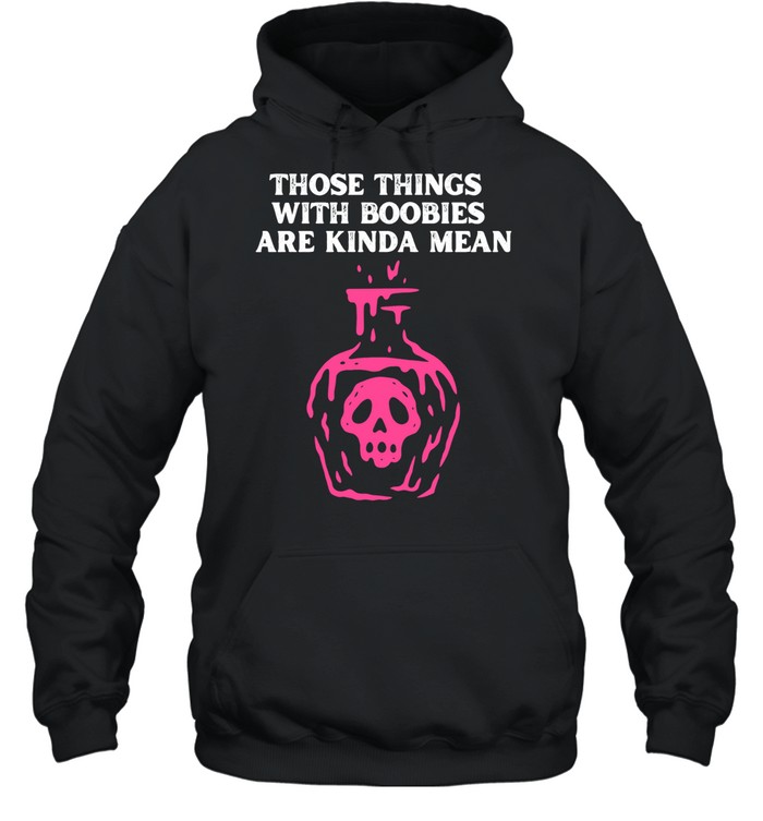 Those Things With Boobies Are Kinda Mean Hoodie