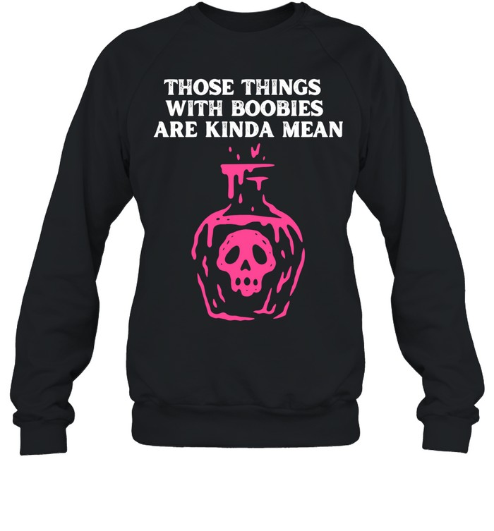 Those Things With Boobies Are Kinda Mean Sweatshirt