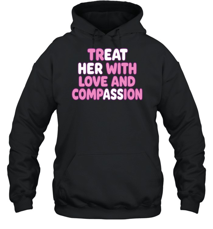 Treat Her with Love and Compassion kindness Hoodie