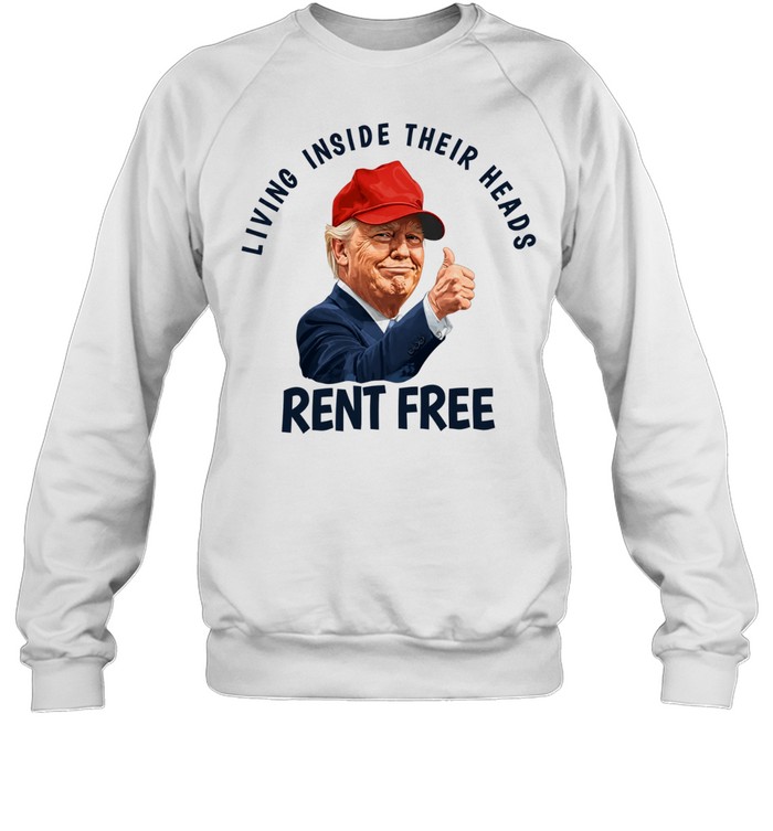 Trump Rent Free living inside their heads Sweatshirt