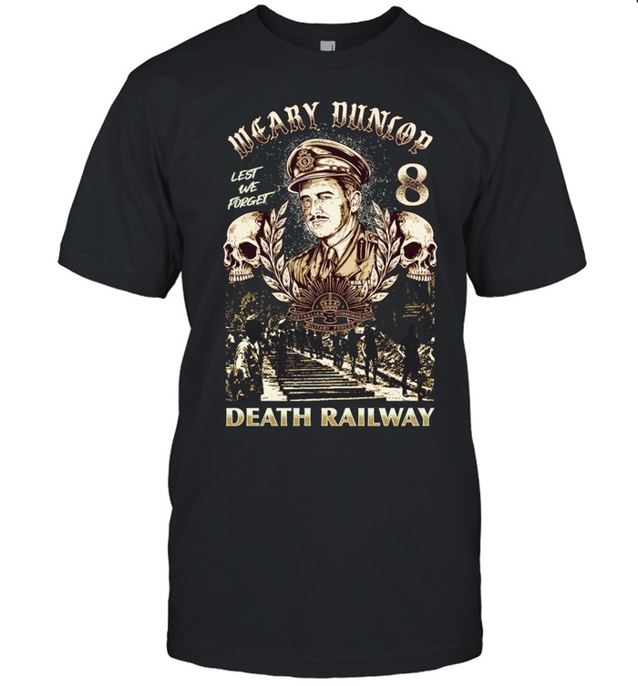 Weary Dunlop Lest We Forget 8 Death Railway Unisex T-Shirt