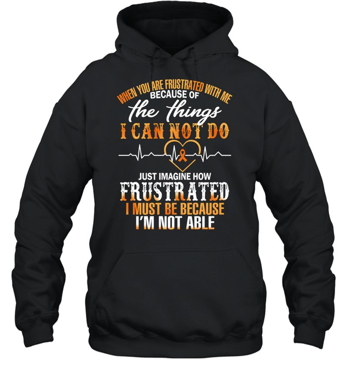 When You Are Frustrated with Me Because of the Things I Cannot Do Hoodie