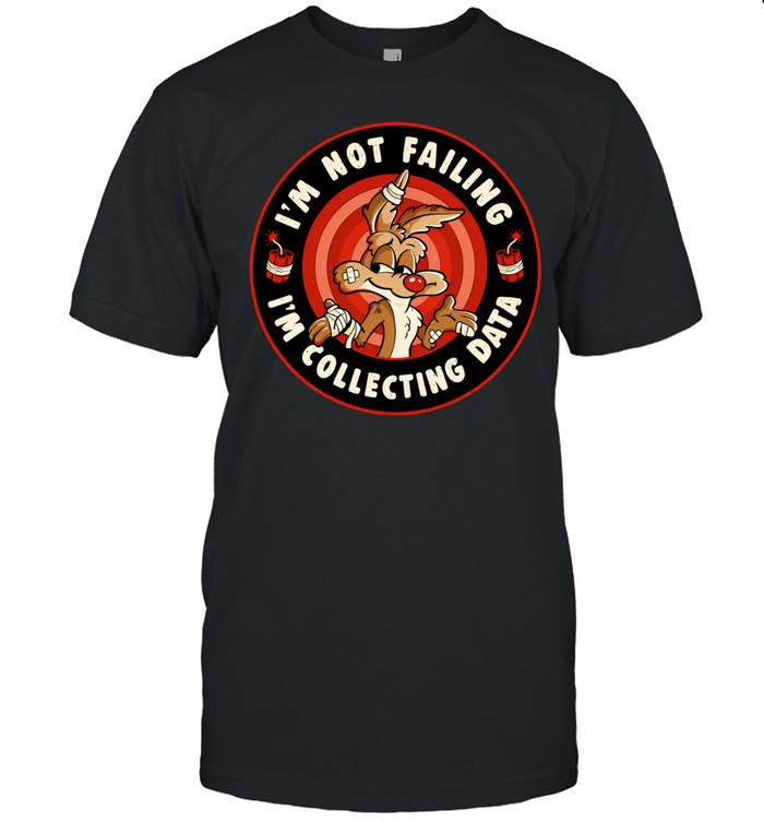 Wile E Coyote I’m Not Failing I’m Collecting Data Unisex T-Shirt
