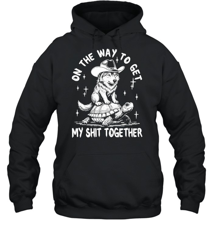 Wolf Cowboy On The Way To My Shit Together Hoodie