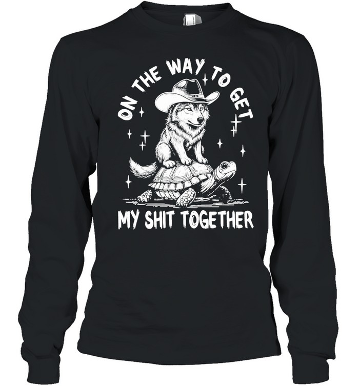 Wolf Cowboy On The Way To My Shit Together Long Sleeve Tee