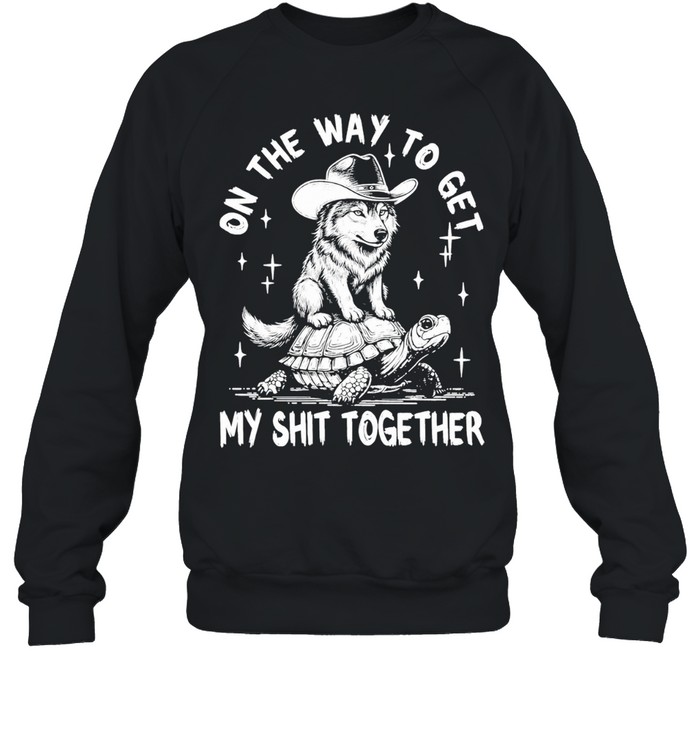 Wolf Cowboy On The Way To My Shit Together Sweatshirt