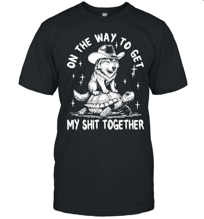 Wolf Cowboy On The Way To My Shit Together Unisex T-Shirt
