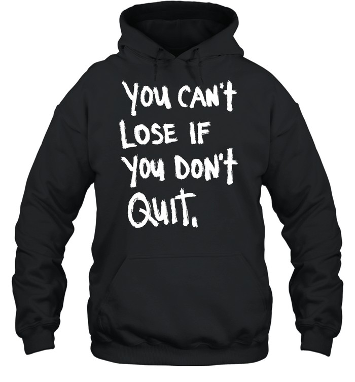 You Can’t Lose If You Don’t Quit motivational Hoodie