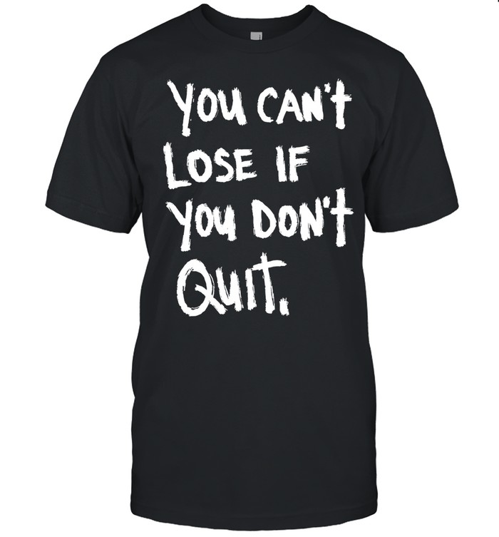 You Can’t Lose If You Don’t Quit motivational Unisex T-Shirt